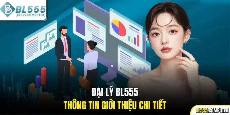 Đại lý BL555 - Thông tin giới thiệu chi tiết