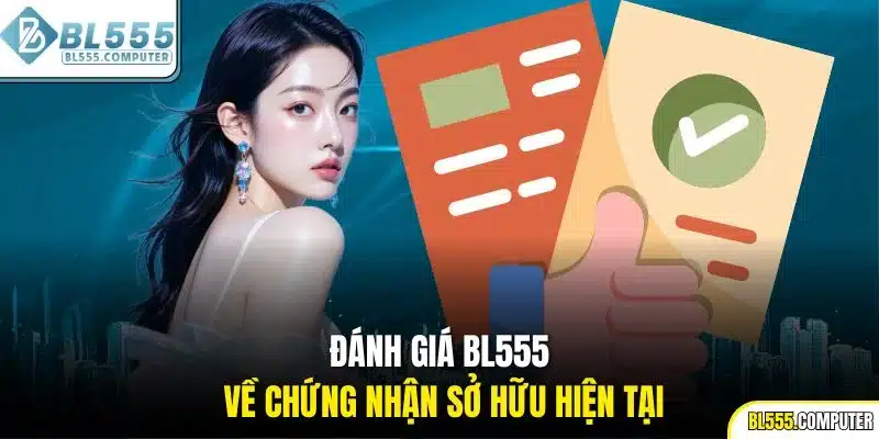Đánh giá BL555 về chứng nhận sở hữu hiện tại