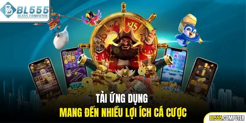 Tải ứng dụng mang đến nhiều lợi ích cá cược