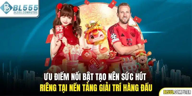 Ưu điểm nổi bật tạo nên sức hút riêng tại nền tảng giải trí hàng đầu